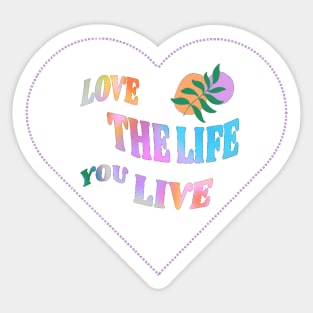 Love the Life you live Sticker